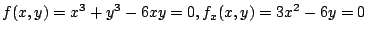$\displaystyle f(x,y) = x^3 + y^3 - 6xy = 0, f_{x}(x,y) = 3x^2 - 6y = 0$
