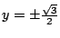 $ y = \pm \frac{\sqrt{3}}{2}$