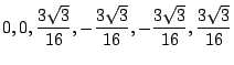 $\displaystyle 0,0,\frac{3\sqrt{3}}{16},-\frac{3\sqrt{3}}{16},-\frac{3\sqrt{3}}{16},\frac{3\sqrt{3}}{16}$
