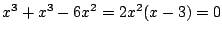 $ x^3 + x^3 - 6x^2 = 2x^2(x - 3) = 0$