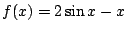 $ \displaystyle{f(x) = 2\sin{x} - x}$