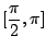 $ \displaystyle{[\frac{\pi}{2},\pi]}$