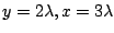 $ y=2\lambda, x = 3\lambda$