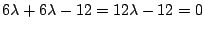 $\displaystyle 6\lambda + 6\lambda -12 = 12\lambda -12 = 0 $