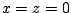 $ x = z = 0$