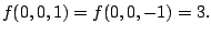 $\displaystyle f(0,0,1) = f(0,0,-1) = 3.$