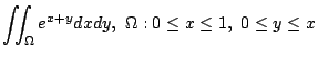 $ \displaystyle{\iint_{\Omega}e^{x+y} dxdy,  \Omega: 0 \leq x \leq 1,  0 \leq y \leq x}$