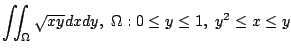 $ \displaystyle{\iint_{\Omega}\sqrt{xy} dxdy,  \Omega: 0 \leq y \leq 1,  y^2 \leq x \leq y}$