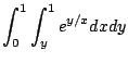 $ \displaystyle{\int_{0}^{1}\int_{y}^{1}e^{y/x}dxdy}$