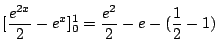 $\displaystyle [\frac{e^{2x}}{2} - e^{x}]_{0}^{1} = \frac{e^{2}}{2} - e -(\frac{1}{2} - 1)$