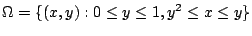 $\displaystyle \Omega = \{(x,y) : 0 \leq y \leq 1, y^2 \leq x \leq y \}$