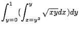 $\displaystyle \int_{y=0}^{1}(\int_{x=y^2}^{y}\sqrt{xy}dx)dy$