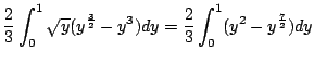 $\displaystyle \frac{2}{3}\int_{0}^{1}\sqrt{y}(y^{\frac{3}{2}} - y^3)dy = \frac{2}{3}\int_{0}^{1}(y^2 - y^{\frac{7}{2}})dy$