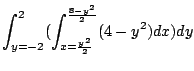 $\displaystyle \int_{y=-2}^{2}(\int_{x=\frac{y^2}{2}}^{\frac{8-y^2}{2}}(4 - y^2)dx)dy$