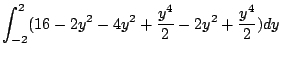 $\displaystyle \int_{-2}^{2}(16 - 2y^2 - 4y^2 + \frac{y^4}{2} - 2y^2 + \frac{y^4}{2}) dy$