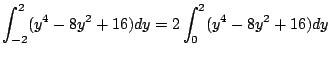 $\displaystyle \int_{-2}^{2}(y^4 - 8y^2 + 16)dy = 2\int_{0}^{2}(y^4 - 8y^2 + 16)dy$