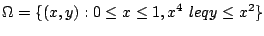 $\displaystyle \Omega = \{(x,y) : 0 \leq x \leq 1, x^4  leq y \leq x^2\}$