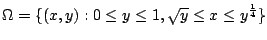 $\displaystyle \Omega = \{(x,y) : 0 \leq y \leq 1, \sqrt{y} \leq x \leq y^{\frac{1}{4}}\} $