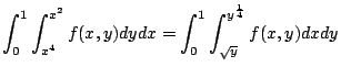 $\displaystyle \int_{0}^{1}\int_{x^4}^{x^2}f(x,y) dy dx = \int_{0}^{1}\int_{\sqrt{y}}^{y^{\frac{1}{4}}}f(x,y) dx dy$