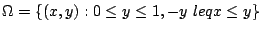 $\displaystyle \Omega = \{(x,y) : 0 \leq y \leq 1, -y  leq x \leq y\}$