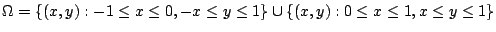 $\displaystyle \Omega = \{(x,y) : -1 \leq x \leq 0, -x \leq y \leq 1\} \cup \{(x,y) : 0 \leq x \leq 1, x \leq y \leq 1\}$