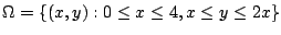 $\displaystyle \Omega = \{(x,y) : 0 \leq x \leq 4, x \leq y \leq 2x\}$