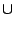 $\displaystyle \cup$
