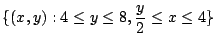$\displaystyle \{(x,y) : 4 \leq y \leq 8, \frac{y}{2} \leq x \leq 4\}$