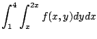 $\displaystyle \int_{1}^{4}\int_{x}^{2x}f(x,y) dy dx$