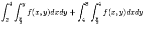 $\displaystyle \int_{2}^{4}\int_{\frac{y}{2}}^{y}f(x,y) dx dy + \int_{4}^{8}\int_{\frac{y}{2}}^{4}f(x,y) dxdy$