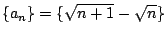 $ \displaystyle{\{a_{n}\} = \{\sqrt{n+1} - \sqrt{n}\}}$