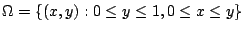 $\displaystyle \Omega = \{(x,y) : 0 \leq y \leq 1, 0 \leq x \leq y\} $