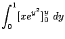 $\displaystyle \int_{0}^{1}[xe^{y^{2}}]_{0}^{y}  dy$