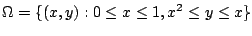 $\displaystyle \Omega = \{(x,y) : 0 \leq x \leq 1, x^2 \leq y \leq x\} $