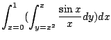 $\displaystyle \int_{x=0}^{1}(\int_{y=x^2}^{x}\frac{\sin{x}}{x}dy) dx$