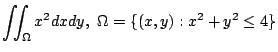 $ \displaystyle{\iint_{\Omega}x^2dxdy,  \Omega = \{(x,y) : x^2 + y^2 \leq 4\}}$