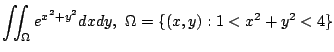 $ \displaystyle{\iint_{\Omega}e^{x^2 + y^2}dxdy,  \Omega = \{(x,y) : 1 < x^2 + y^2 < 4 \}}$