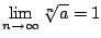 $ \displaystyle{\lim_{n \rightarrow \infty}\sqrt[n]{a} = 1}$
