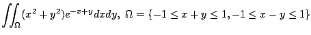 $ \displaystyle{\iint_{\Omega}(x^2 + y^2) e^{-x+y} dx dy,  \Omega = \{-1 \leq x+y \leq 1, -1 \leq x - y \leq 1 \}}$