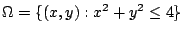 $\displaystyle \Omega = \{(x,y) : x^2 + y^2 \leq 4\}$