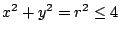 $ x^2 + y^2 = r^2 \leq 4$