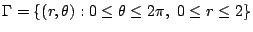 $\displaystyle \Gamma = \{(r,\theta) : 0 \leq \theta \leq 2\pi,  0 \leq r \leq 2\}$