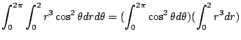 $\displaystyle \int_{0}^{2\pi}\int_{0}^{2}r^3 \cos^{2}{\theta} dr d\theta = (\int_{0}^{2\pi}\cos^{2}{\theta} d\theta) (\int_{0}^{2}r^{3}dr)$