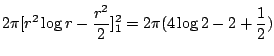 $\displaystyle 2\pi[r^2\log{r} - \frac{r^2}{2}]_{1}^{2} = 2\pi(4\log{2} - 2 + \frac{1}{2})$