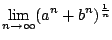 $ \displaystyle{\lim_{n \rightarrow \infty} (a^n + b^n)^{\frac{1}{n}}}$