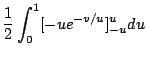 $\displaystyle \frac{1}{2}\int_{0}^{1}[-ue^{-v/u}]_{-u}^{u} du$