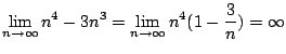 $ \displaystyle{\lim_{n \to \infty} n^4 - 3n^3 = \lim_{n \to \infty}n^{4}(1 - \frac{3}{n}) = \infty}$