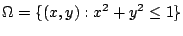 $\displaystyle \Omega = \{(x,y) : x^2 + y^2 \leq 1\}$