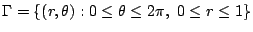 $\displaystyle \Gamma = \{(r,\theta) : 0 \leq \theta \leq 2\pi,  0 \leq r \leq 1\}$