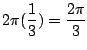 $\displaystyle 2\pi(\frac{1}{3}) = \frac{2\pi}{3}$